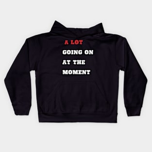 A LOT GOING ON AT THE MOMENT Kids Hoodie